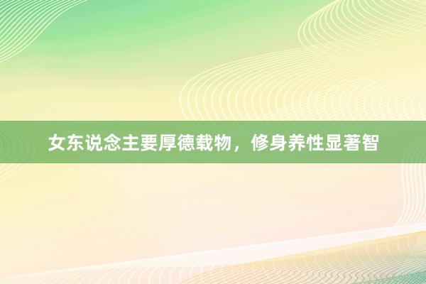 女东说念主要厚德载物，修身养性显著智