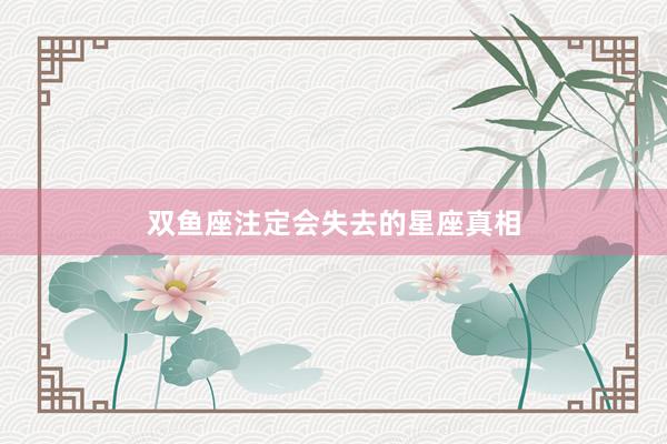 双鱼座注定会失去的星座真相