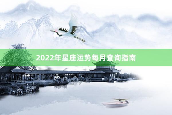 2022年星座运势每月查询指南