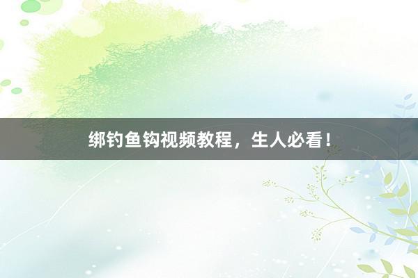 绑钓鱼钩视频教程，生人必看！